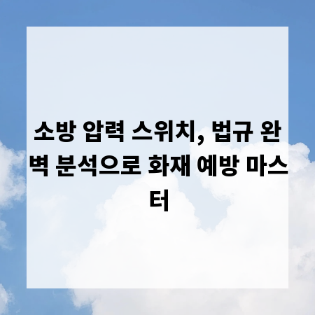 소방 압력 스위치, 법규 완벽 분석으로 화재 예방 마스터