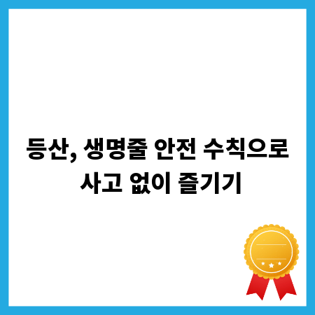 등산, 생명줄 안전 수칙으로 사고 없이 즐기기