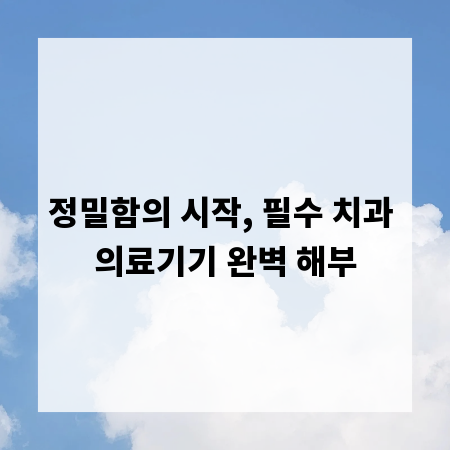 정밀함의 시작, 필수 치과 의료기기 완벽 해부