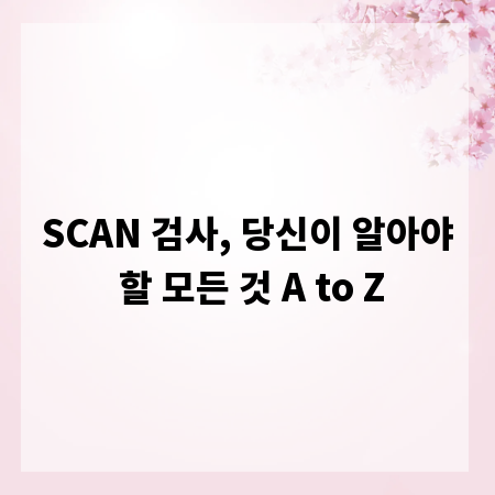 SCAN 검사, 당신이 알아야 할 모든 것 A to Z