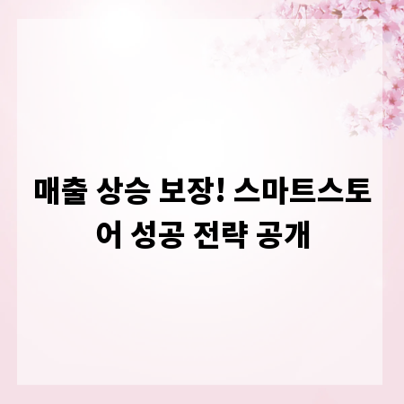 매출 상승 보장! 스마트스토어 성공 전략 공개