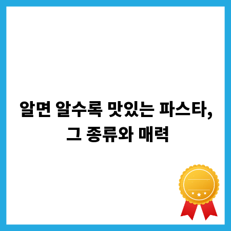 알면 알수록 맛있는 파스타, 그 종류와 매력