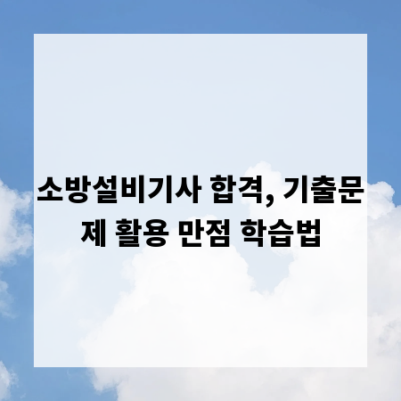 소방설비기사 합격, 기출문제 활용 만점 학습법