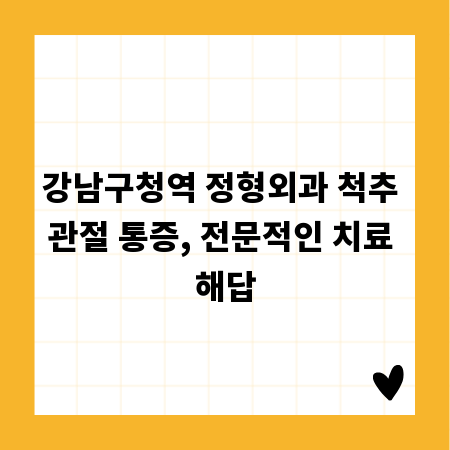 강남구청역 정형외과 척추 관절 통증, 전문적인 치료 해답
