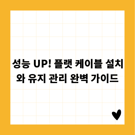 성능 UP! 플랫 케이블 설치와 유지 관리 완벽 가이드