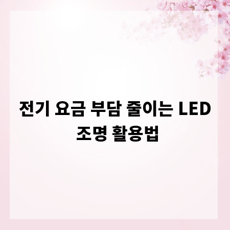 전기 요금 부담 줄이는 LED 조명 활용법