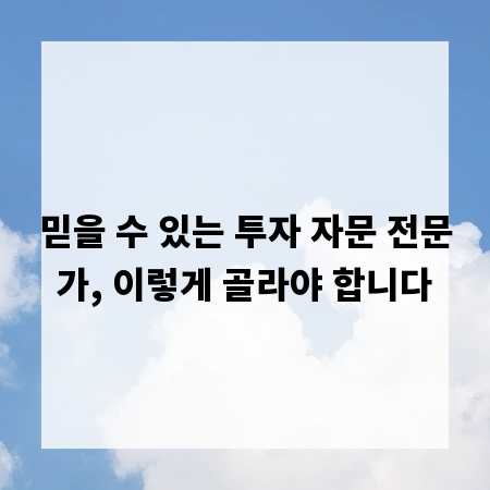 믿을 수 있는 투자 자문 전문가, 이렇게 골라야 합니다