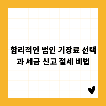 합리적인 법인 기장료 선택과 세금 신고 절세 비법