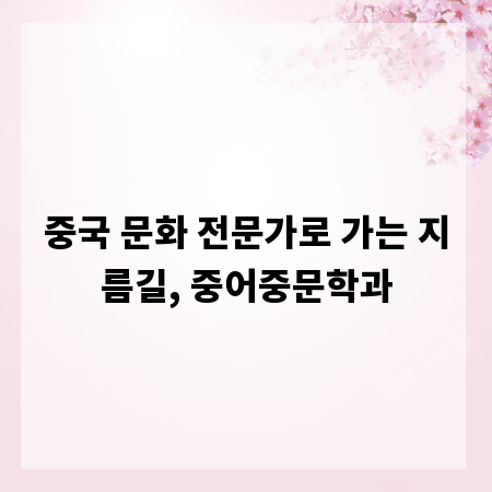 중국 문화 전문가로 가는 지름길, 중어중문학과
