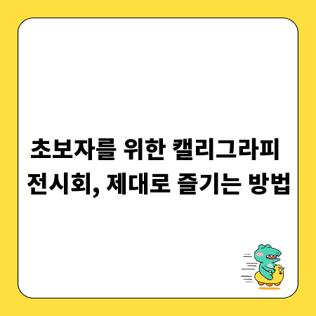 초보자를 위한 캘리그라피 전시회, 제대로 즐기는 방법