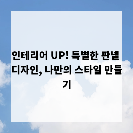 인테리어 UP! 특별한 판넬 디자인, 나만의 스타일 만들기