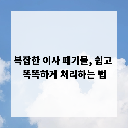 복잡한 이사 폐기물, 쉽고 똑똑하게 처리하는 법