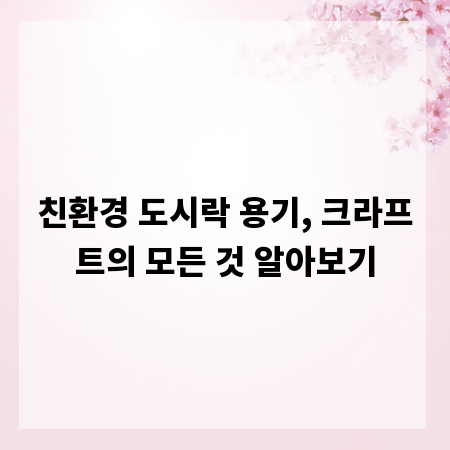 친환경 도시락 용기, 크라프트의 모든 것 알아보기