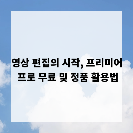영상 편집의 시작, 프리미어 프로 무료 및 정품 활용법
