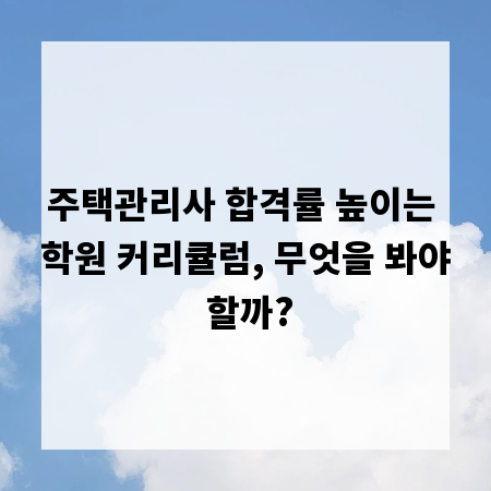 주택관리사 합격률 높이는 학원 커리큘럼, 무엇을 봐야 할까?