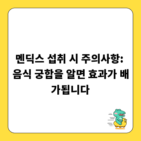 멘딕스 섭취 시 주의사항: 음식 궁합을 알면 효과가 배가됩니다