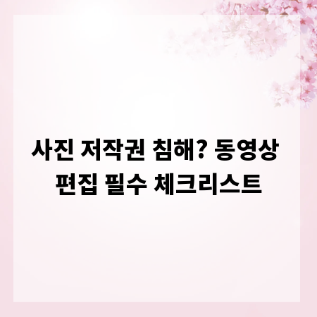 사진 저작권 침해? 동영상 편집 필수 체크리스트