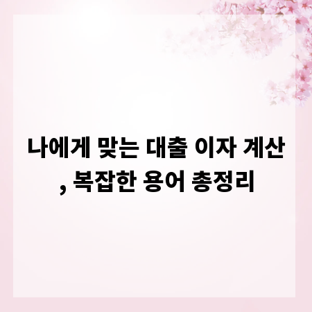 나에게 맞는 대출 이자 계산, 복잡한 용어 총정리