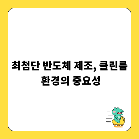 최첨단 반도체 제조, 클린룸 환경의 중요성