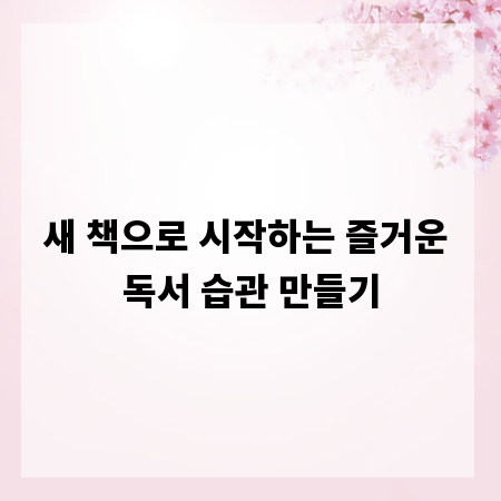 새 책으로 시작하는 즐거운 독서 습관 만들기