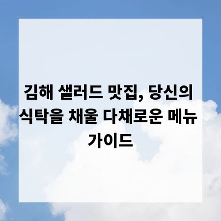 김해 샐러드 맛집, 당신의 식탁을 채울 다채로운 메뉴 가이드