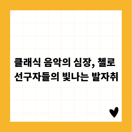 클래식 음악의 심장, 첼로 선구자들의 빛나는 발자취