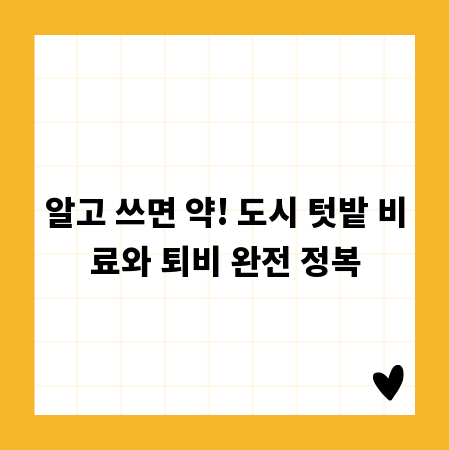 알고 쓰면 약! 도시 텃밭 비료와 퇴비 완전 정복