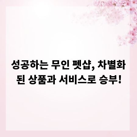 성공하는 무인 펫샵, 차별화된 상품과 서비스로 승부!