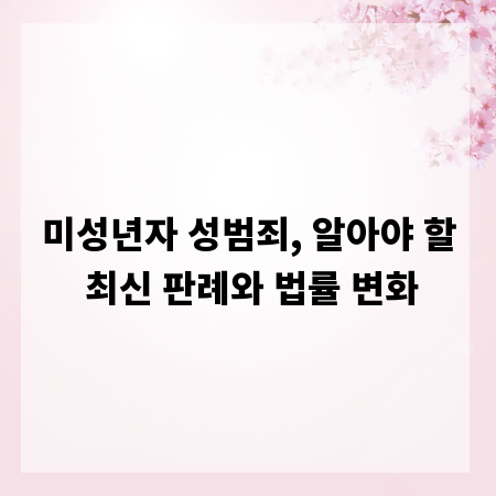 미성년자 성범죄, 알아야 할 최신 판례와 법률 변화