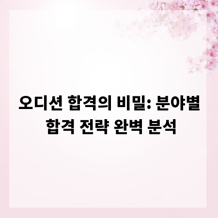 오디션 합격의 비밀: 분야별 합격 전략 완벽 분석