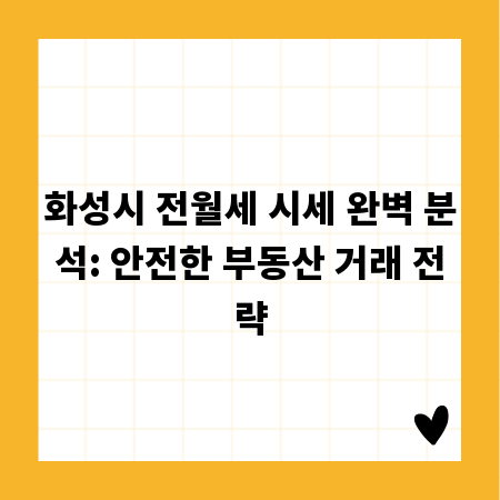 화성시 전월세 시세 완벽 분석: 안전한 부동산 거래 전략