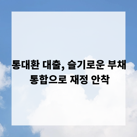 통대환 대출, 슬기로운 부채 통합으로 재정 안착