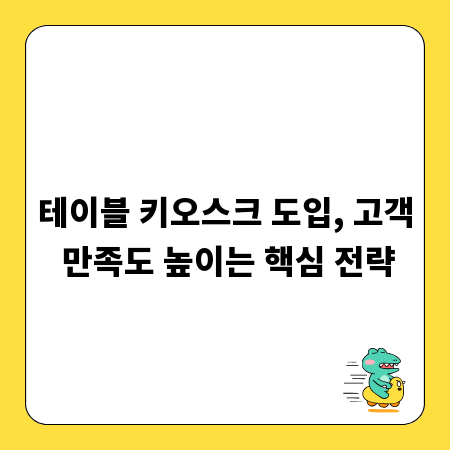테이블 키오스크 도입, 고객 만족도 높이는 핵심 전략