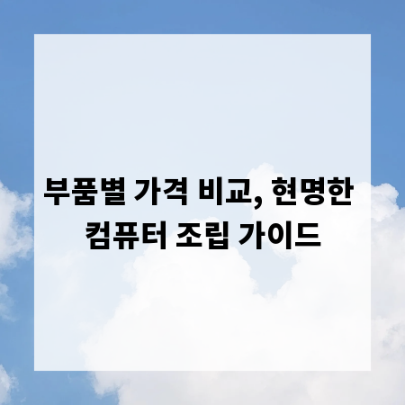 부품별 가격 비교, 현명한 컴퓨터 조립 가이드