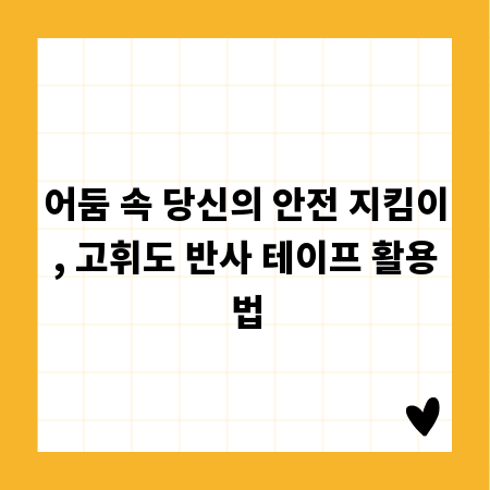 어둠 속 당신의 안전 지킴이, 고휘도 반사 테이프 활용법