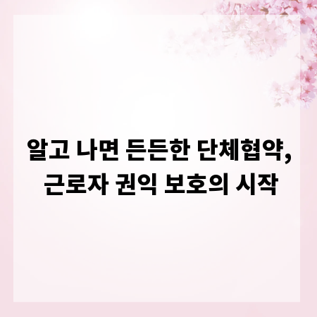 알고 나면 든든한 단체협약, 근로자 권익 보호의 시작