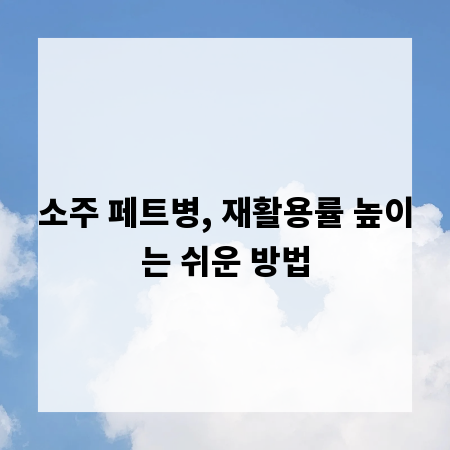 소주 페트병, 재활용률 높이는 쉬운 방법