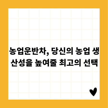 농업운반차, 당신의 농업 생산성을 높여줄 최고의 선택