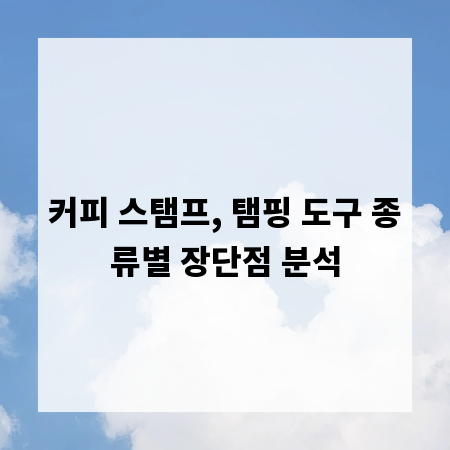 커피 스탬프, 탬핑 도구 종류별 장단점 분석