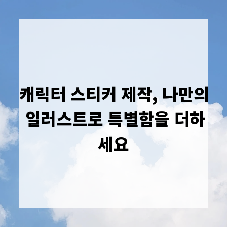 캐릭터 스티커 제작, 나만의 일러스트로 특별함을 더하세요