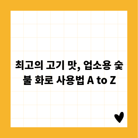 최고의 고기 맛, 업소용 숯불 화로 사용법 A to Z