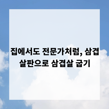 집에서도 전문가처럼, 삼겹살판으로 삼겹살 굽기