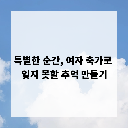 특별한 순간, 여자 축가로 잊지 못할 추억 만들기