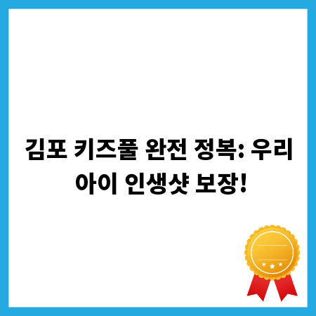 김포 키즈풀 완전 정복: 우리 아이 인생샷 보장!