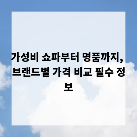 가성비 쇼파부터 명품까지, 브랜드별 가격 비교 필수 정보