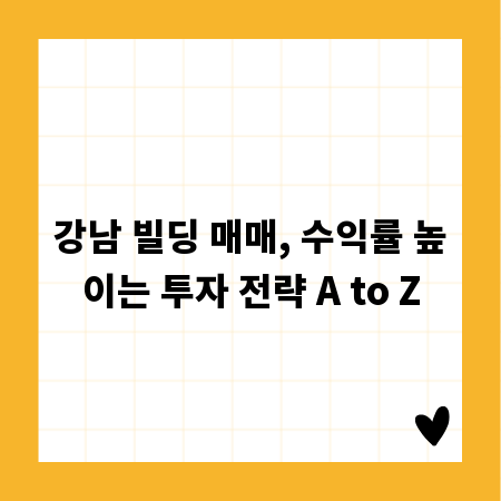 강남 빌딩 매매, 수익률 높이는 투자 전략 A to Z