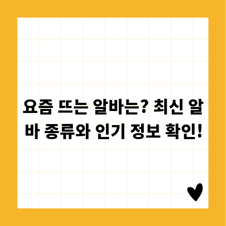 요즘 뜨는 알바는? 최신 알바 종류와 인기 정보 확인!