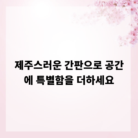 제주스러운 간판으로 공간에 특별함을 더하세요