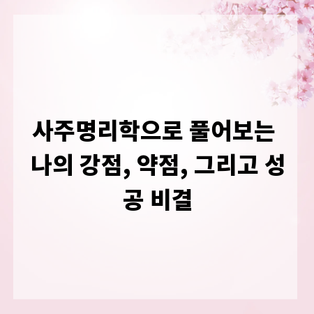 사주명리학으로 풀어보는 나의 강점, 약점, 그리고 성공 비결