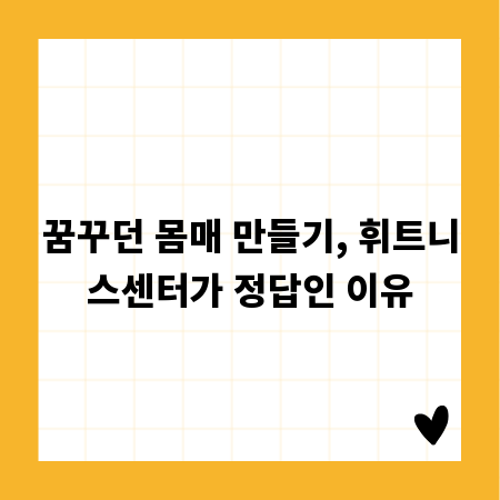 꿈꾸던 몸매 만들기, 휘트니스센터가 정답인 이유